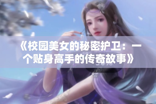 《校园美女的秘密护卫：一个贴身高手的传奇故事》