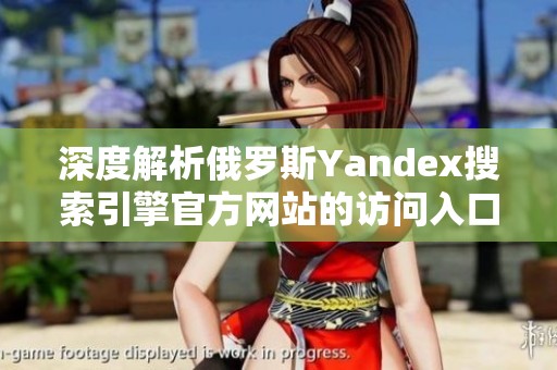 深度解析俄罗斯Yandex搜索引擎官方网站的访问入口