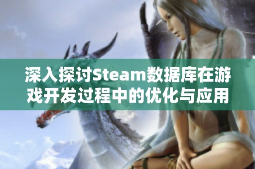 深入探讨Steam数据库在游戏开发过程中的优化与应用策略