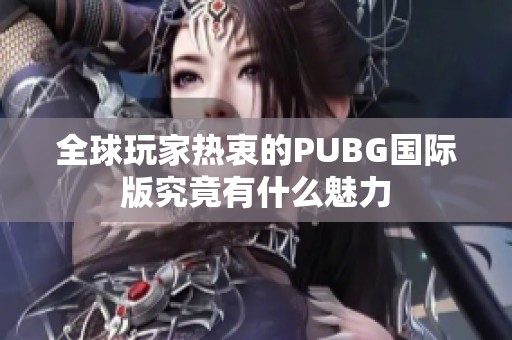 全球玩家热衷的PUBG国际版究竟有什么魅力