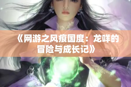 《网游之风痕国度：龙咩的冒险与成长记》