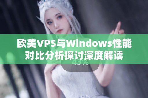 欧美VPS与Windows性能对比分析探讨深度解读