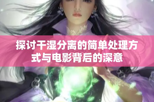 探讨干湿分离的简单处理方式与电影背后的深意