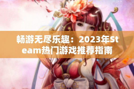 畅游无尽乐趣：2023年Steam热门游戏推荐指南