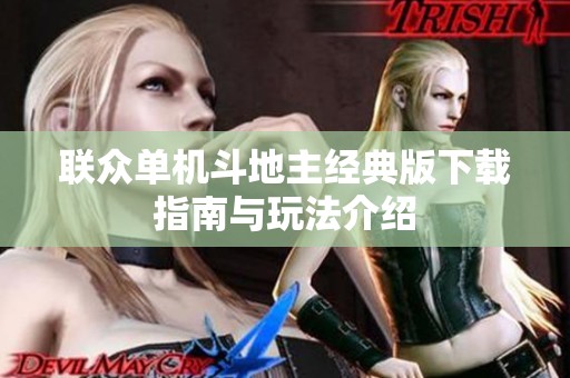 联众单机斗地主经典版下载指南与玩法介绍