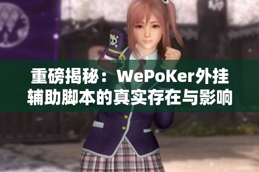 重磅揭秘：WePoKer外挂辅助脚本的真实存在与影响分析