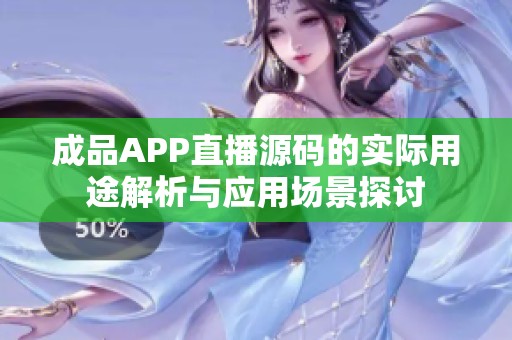 成品APP直播源码的实际用途解析与应用场景探讨