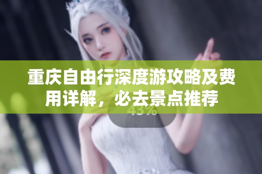 重庆自由行深度游攻略及费用详解，必去景点推荐