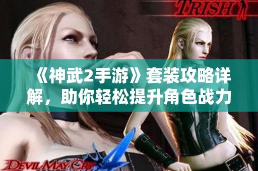 《神武2手游》套装攻略详解，助你轻松提升角色战力！