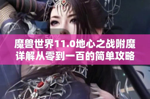 魔兽世界11.0地心之战附魔详解从零到一百的简单攻略