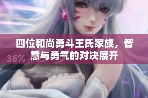 四位和尚勇斗王氏家族，智慧与勇气的对决展开
