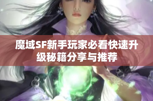 魔域SF新手玩家必看快速升级秘籍分享与推荐