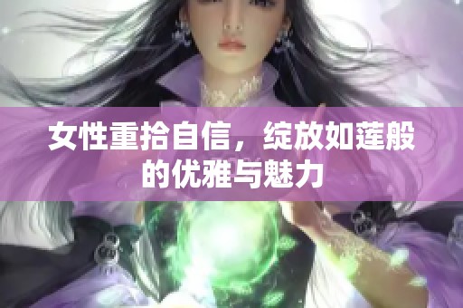 女性重拾自信，绽放如莲般的优雅与魅力