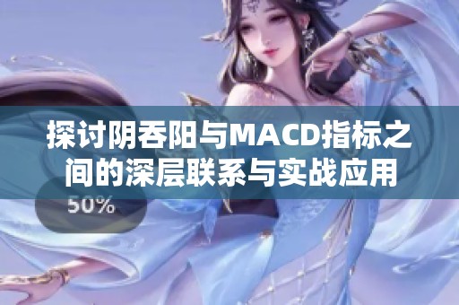 探讨阴吞阳与MACD指标之间的深层联系与实战应用