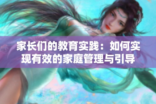 家长们的教育实践：如何实现有效的家庭管理与引导