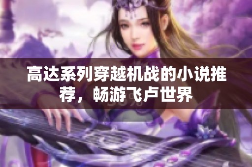高达系列穿越机战的小说推荐，畅游飞卢世界