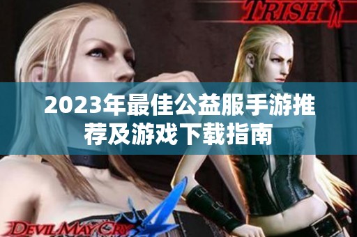 2023年最佳公益服手游推荐及游戏下载指南