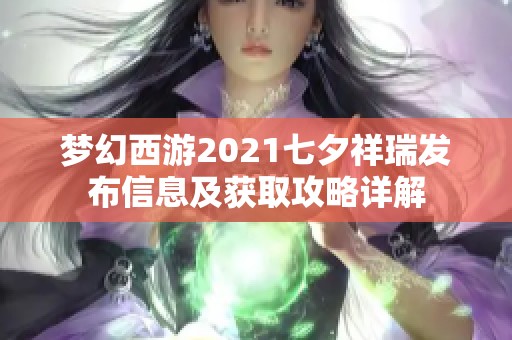 梦幻西游2021七夕祥瑞发布信息及获取攻略详解