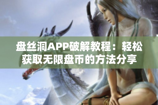 盘丝洞APP破解教程：轻松获取无限盘币的方法分享