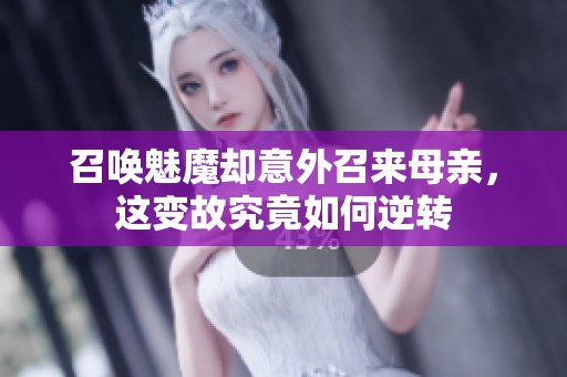 召唤魅魔却意外召来母亲，这变故究竟如何逆转