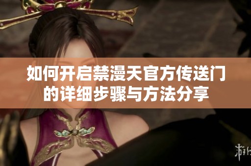 如何开启禁漫天官方传送门的详细步骤与方法分享