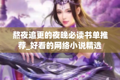 熬夜追更的夜晚必读书单推荐_好看的网络小说精选