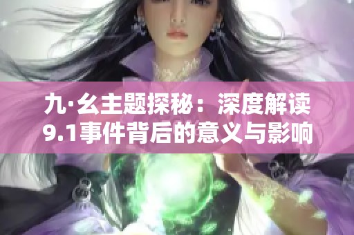 九·幺主题探秘：深度解读9.1事件背后的意义与影响