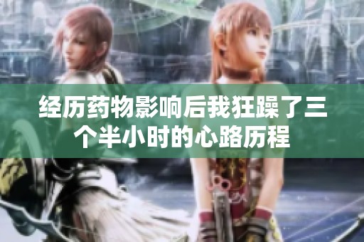 经历药物影响后我狂躁了三个半小时的心路历程