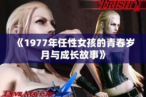 《1977年任性女孩的青春岁月与成长故事》