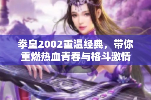 拳皇2002重温经典，带你重燃热血青春与格斗激情