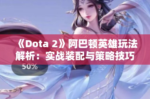 《Dota 2》阿巴顿英雄玩法解析：实战装配与策略技巧全面剖析