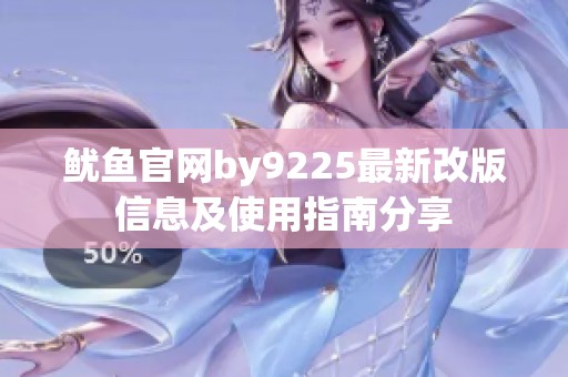 鱿鱼官网by9225最新改版信息及使用指南分享