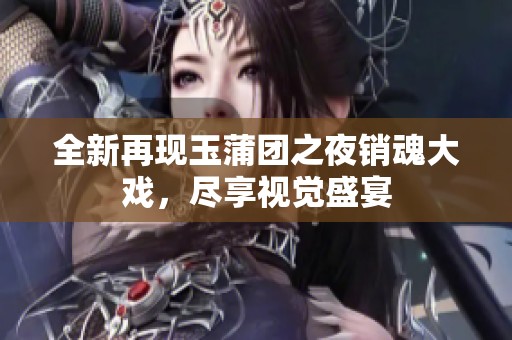 全新再现玉蒲团之夜销魂大戏，尽享视觉盛宴