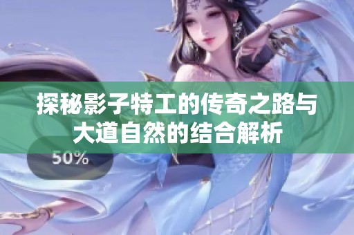探秘影子特工的传奇之路与大道自然的结合解析