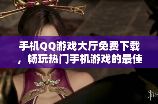 手机QQ游戏大厅免费下载，畅玩热门手机游戏的最佳选择