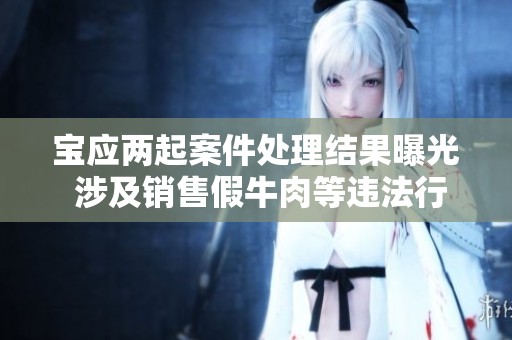 宝应两起案件处理结果曝光 涉及销售假牛肉等违法行为