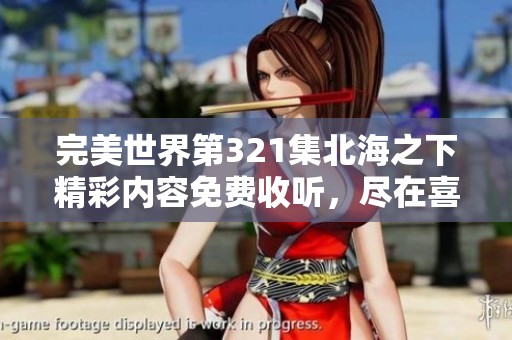 完美世界第321集北海之下精彩内容免费收听，尽在喜马拉雅手机版