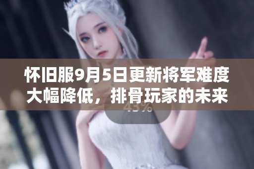 怀旧服9月5日更新将军难度大幅降低，排骨玩家的未来走向何在