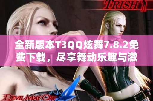 全新版本T3QQ炫舞7.8.2免费下载，尽享舞动乐趣与激情！