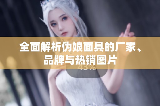 全面解析伪娘面具的厂家、品牌与热销图片