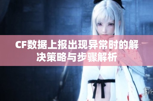 CF数据上报出现异常时的解决策略与步骤解析