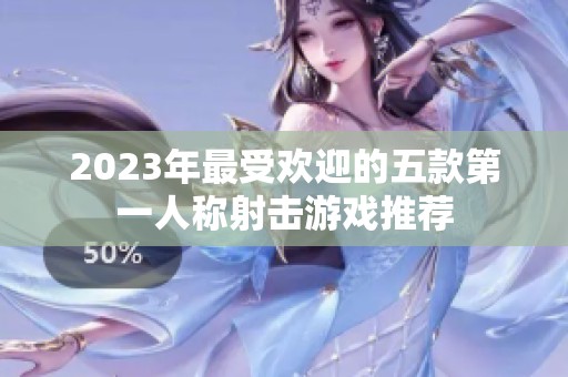2023年最受欢迎的五款第一人称射击游戏推荐