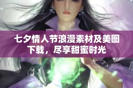 七夕情人节浪漫素材及美图下载，尽享甜蜜时光