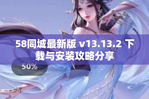 58同城最新版 v13.13.2 下载与安装攻略分享