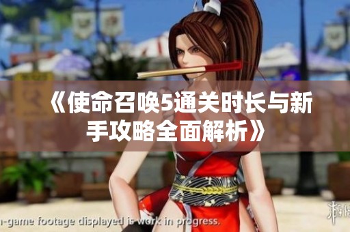 《使命召唤5通关时长与新手攻略全面解析》