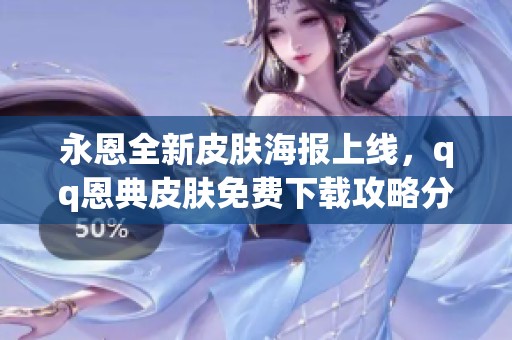 永恩全新皮肤海报上线，qq恩典皮肤免费下载攻略分享
