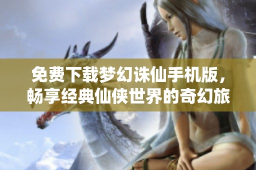 免费下载梦幻诛仙手机版，畅享经典仙侠世界的奇幻旅程