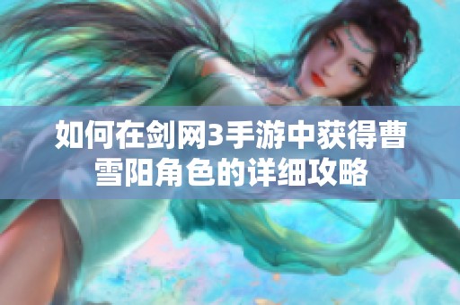 如何在剑网3手游中获得曹雪阳角色的详细攻略