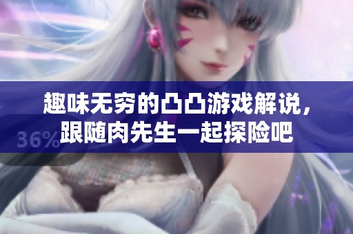 趣味无穷的凸凸游戏解说，跟随肉先生一起探险吧