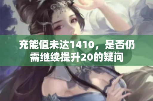 充能值未达1410，是否仍需继续提升20的疑问